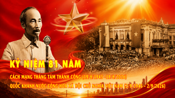 Bài tuyên truyền kỷ niệm 81 năm cách mạng tháng tám thành công (19/8/1945 - 19/8/2026) và Quốc khánh nước Cộng hoà xã hội chủ nghĩa Việt Nam (2/9/1945 - 2/9/2026)