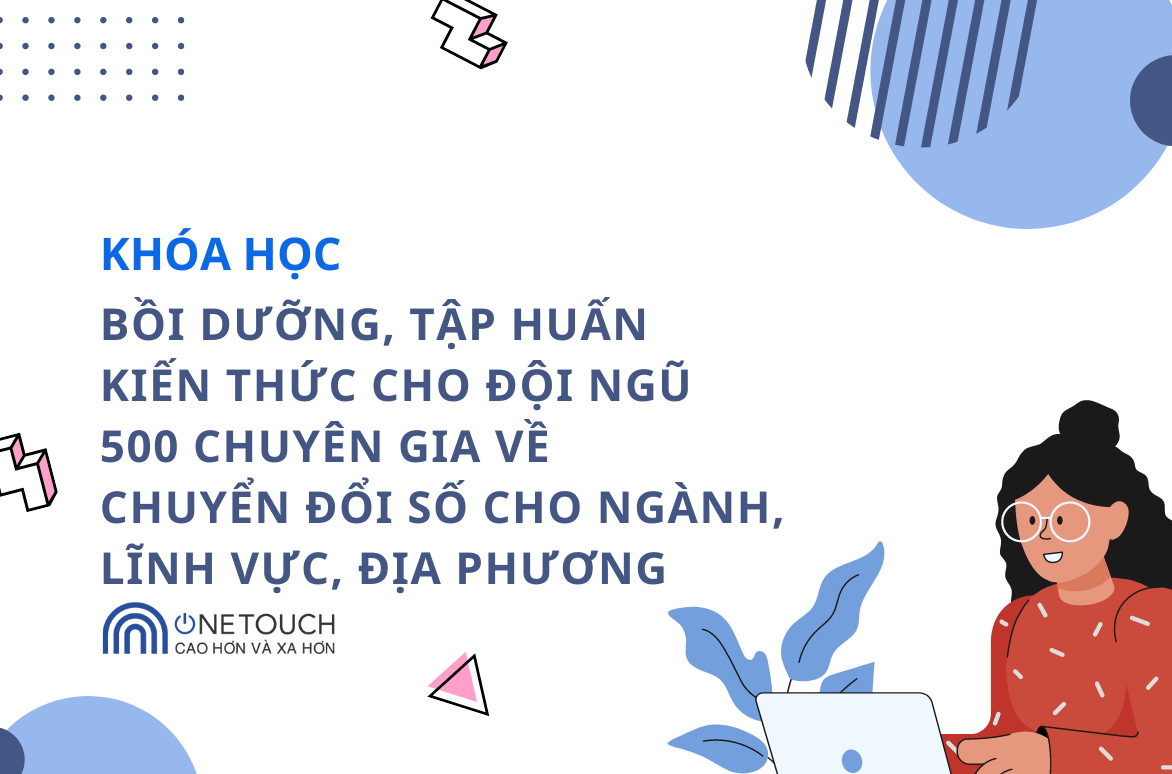 Bồi dưỡng, tập huấn kiến thức cho đội ngũ 500 chuyên gia về chuyển đổi số  cho ngành, lĩnh vực, địa phương | One Touch - Nền tảng học trực tuyến mở  đại trà